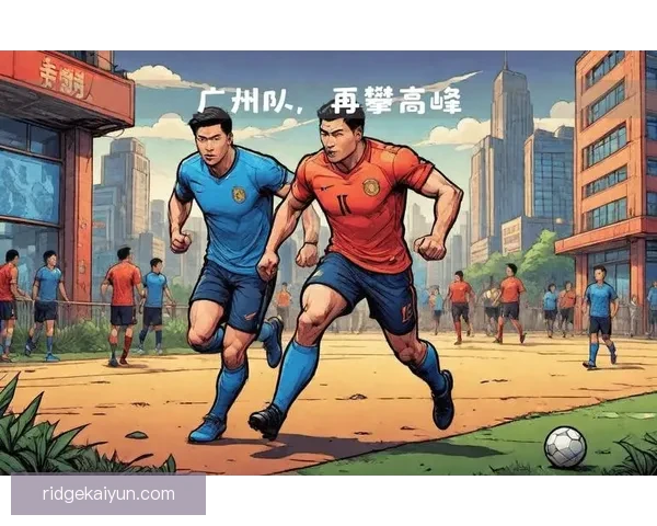 广州队迎来重建阶段，状态值得关注以提升竞争力